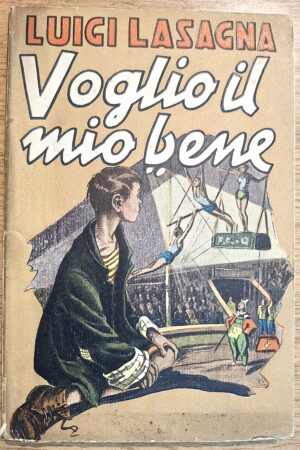 Luigi Lasagna - Voglio il mio bene. Romanzo circense - Firenze, Artigianelli, s.d. [ma anni ’40 ca.]