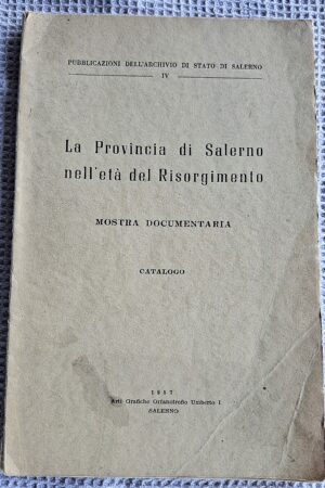 La Provincia di Salerno nell’età del Risorgimento. Mostra documentaria. Catalogo - 1957