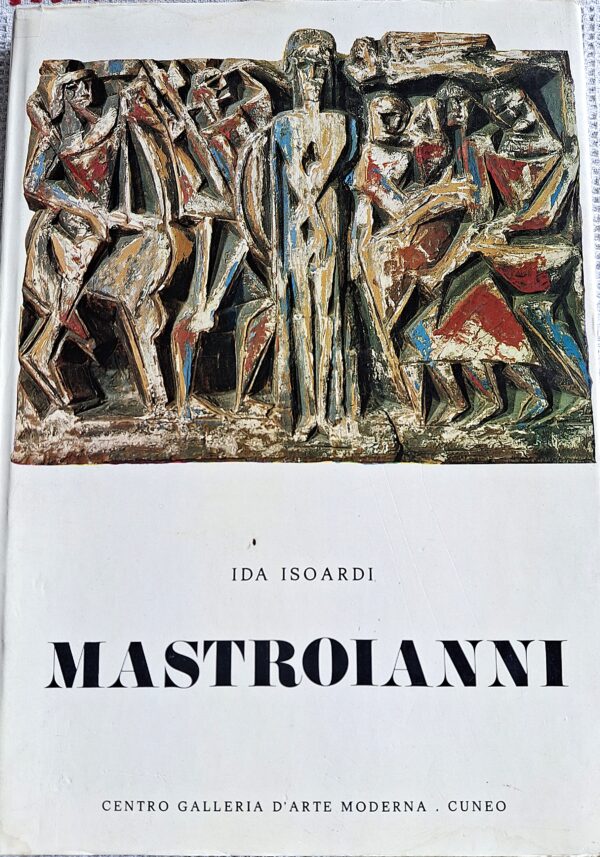 Mastroianni - Critica Ida Isoardi - Centro Galleria d’Arte Moderna, Cuneo Anno: 1972