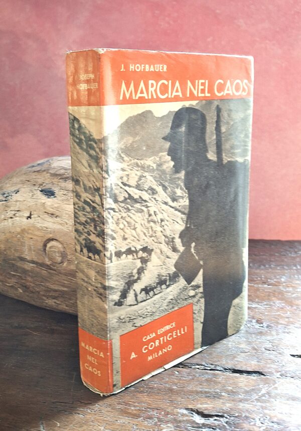 Joseph Hofbauer - MARCIA NEL CAOS (Diario di guerra austriaco sul fronte italiano) Milano, A. Corticelli, 1934
