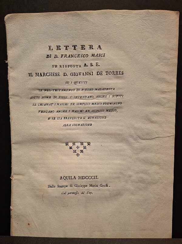 Lettera di D. Francesco Masci... a S.E. il Marchese D. Giovanni de Torres se nel testamento… Aquila, Giuseppe Maria Grossi, 1802.