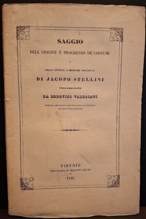 Jacopo Stellini - Saggio dell’origine e progresso de’ costumi e delle opinioni a’ medesimi pertinenti, Firenze, 1846