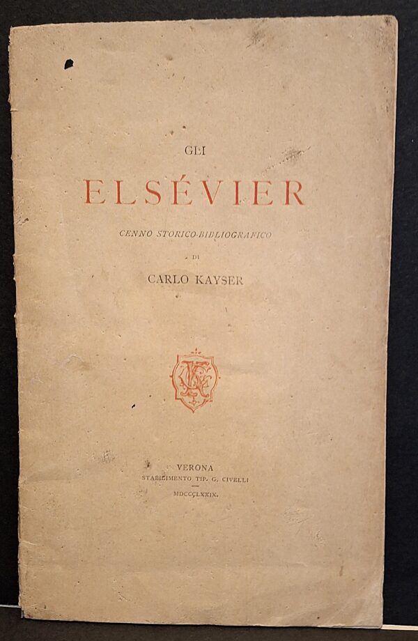 Di Carlo Kayser - Gli Elzevier. Cenno storico-bibliografico - Verona, Stabilimento Tip. G. Civelli, 1879