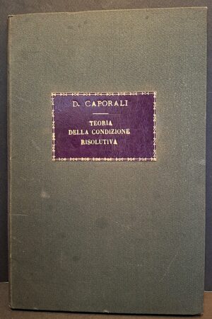 Dante Caporali - Teoria della condizione risolutiva tacita nel diritto civile - Tesi di laurea degna di stampa Giurisprudenza Siena