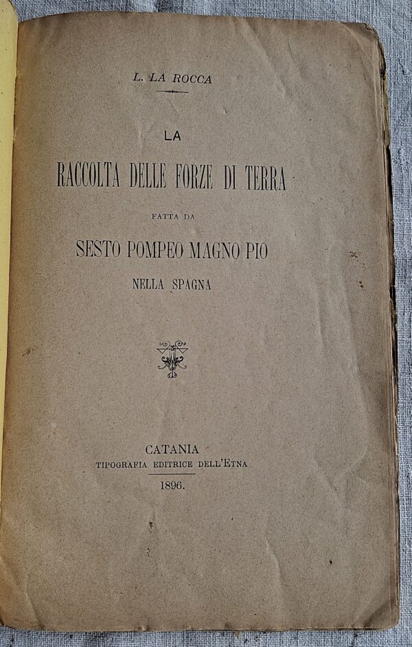 L. La Rocca - La raccolta delle forze di terra fatta da Sesto Pompeo Magno Pio nella Spagna - Catania, Tipografia dell’Etna, 1896 - immagine 2