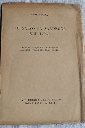 Michele Pinna - Chi salvò la Sardegna nel 1793? - Roma, Libreria dello Stato, 1935 (Anno XIII E.F.)