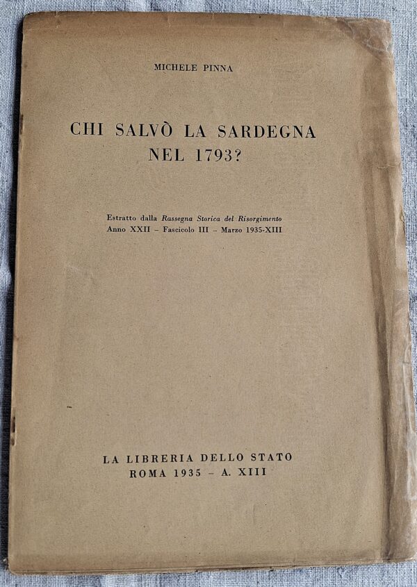 Michele Pinna - Chi salvò la Sardegna nel 1793? - Roma, Libreria dello Stato, 1935 (Anno XIII E.F.)