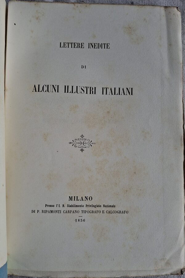Lettere inedite di alcuni illustri italiani - Milano, presso l’I. R. Stabilimento Privilegiato Nazionale di P. Ripamonti Carpano, Tipografo e Calcografo, 1856 - immagine 4