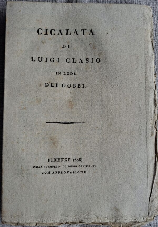 Cicalata di Luigi Clasio in lode dei Gobbi - Firenze, Nella Stamperia di Borgo Ognissanti, 1808. Con approvazione.