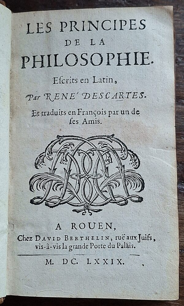 René Descartes - Les Principes de la Philosophie. Escrits en Latin par René Descartes... - Rouen, Chez David Berthelin, 1679